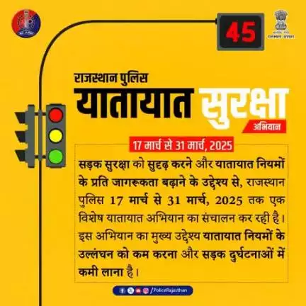 दुर्घटनाओं का मुख्य कारण यातायात नियमों का उल्लंघन है।

राजस्थान पुलिस विशेष यातायात सुरक्षा अभियान – 17 से 31 मार्च 2025 तक आयोजित कर रही है।

उद्देश्य : यातायात नियमों की जागरूकता लाना और इनकी प
