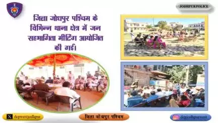 जिला जोधपुर पश्चिम के विभिन्न थाना क्षेत्र में जन सहभागिता मीटिंग आयोजित की गई।