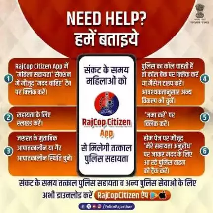 संकटग्रस्त महिलाएं RajCop Citizen ऐप पर पा सकती हैं तत्काल पुलिस सहायता। 

ऐप में मौजूद 'महिला सुरक्षा' सेक्शन में 'मदद चाहिए (Need Help)' टैब में मिलता है पुलिस कॉल प्राप्त करने या मैसेज का विकल्प।