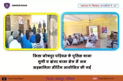 जिला जोधपुर पश्चिम के पुलिस थाना लूणी व झवर थाना क्षेत्र में जन सहभागिता मीटिंग आयोजित की गई