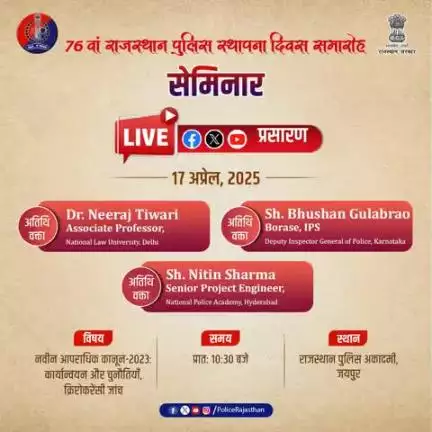 राजस्थान पुलिस अकादमी, जयपुर में 76वें राजस्थान पुलिस स्थापना दिवस समारोह के तहत आयोजित सेमिनार में देशभर के विशेषज्ञ साझा करेंगे अपने अनुभव।

इस समारोह का राजस्थान पुलिस के आधिकारिक सोशल मीडिया हैंडल्स #X, #Facebook और #YouTube पर होगा LIV
