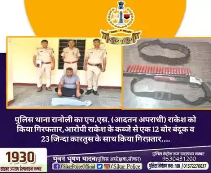 #सीकर
🔻पुलिस थाना रानोली का एच.एस. (आदतन अपराधी) राकेश को किया गिरफतार,आरोपी राकेश के कब्जे से एक 12 बोर बंदूक व 23 जिन्दा कारतुस के साथ किया गिरफ़्तार....
#थाना_रानोली 
#TeamSikarPolice