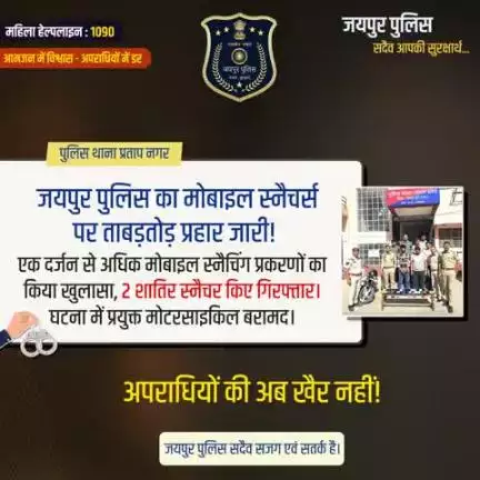 जयपुर पुलिस का मोबाइल स्नैचर्स पर ताबड़तोड़ प्रहार जारी! 
एक दर्जन से अधिक मोबाइल स्नैचिंग प्रकरणों का किया खुलासा, 2 शातिर स्नैचर किए गिरफ्तार।
घटना में प्रयुक्त मोटरसाइकिल बरामद।
