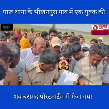 पारू थाना के फंदा भीखनपुरा गाव में एक युवक की शव बरामद हत्या की चर्चा मौके पर पहुंचे पारू थाने के पुलिस प्रशासन लाश को