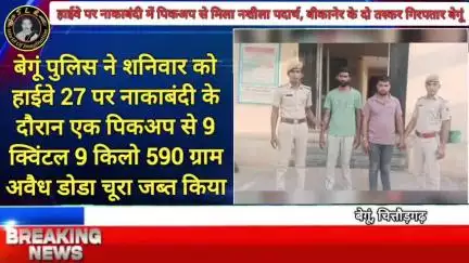 बेगूं में 9 क्विंटल डोडा चूरा पकड़ाः हाईवे पर नाकाबंदी में पिकअप से मिला नशीला पदार्थ, बीकानेर के दो तस्कर गिरफ्तार  बेग