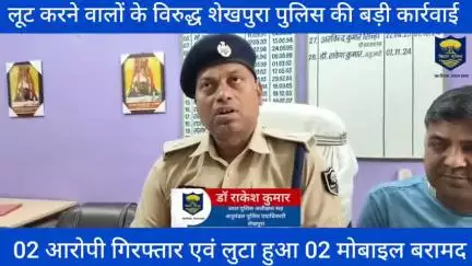 शेखपुरा पुलिस के द्वारा लूट करने वालों के विरुद्ध बड़ी कार्रवाई करते हुए 02 आरोपी गिरफ्तार एवं लुटा हुआ 02 मोबाइल बरामद