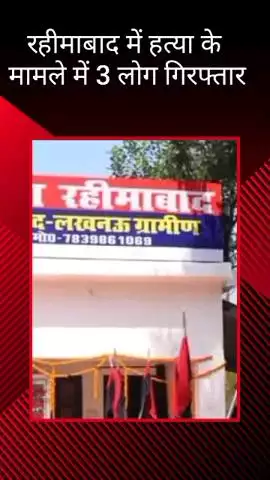 मलिहाबाद: रहीमाबाद पुलिस ने हत्या के मामले में 3 लोगों को किया गिरफ्तार
