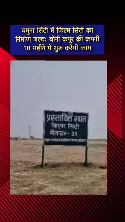 जेवर: यमुना सिटी में फिल्म सिटी का निर्माण जल्द, बोनी कपूर की कंपनी 18 महीने में शुरू करेगी काम