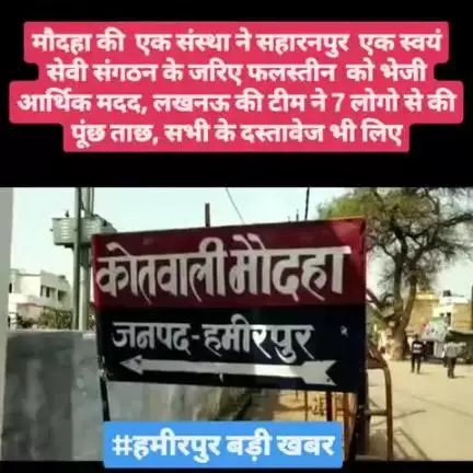 मौदहा की  एक संस्था ने सहारनपुर  एक स्वयं सेवी संगठन के जरिए फलस्तीन  को भेजी आर्थिक मदद, लखनऊ की टीम ने 7 लोगो से की पू