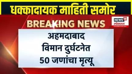 Ahmedabad Air India Plane Crash : अहमदाबाद दुर्घटनेत 50 जणांचा मृत्यू, मृतांचा आकडा वाढण्याची शक्यता