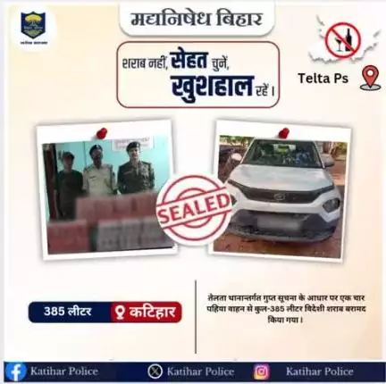 कटिहार जिला के तेलता थाना पुलिस द्वारा नशे के विरुद्ध कार्रवाई करते हुए 01 कार के साथ कुल-385 लीटर विदेशी शराब बरामद किया गया I