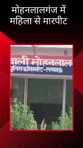 मोहनलालगंज: मोहनलालगंज में महिला से मारपीट का मामला सामने आया, पुलिस जांच में जुटी