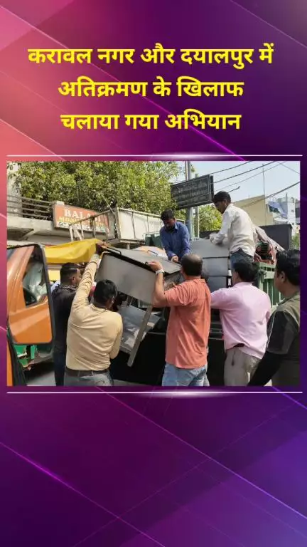 सीलमपुर: निगम ने करावल नगर और दयालपुर में अतिक्रमण के खिलाफ अभियान चलाया