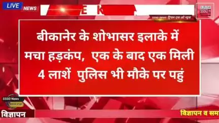 बीकानेर के शोभासर इलाके में मचा हड़कंप  एक के बाद एक मिली 4 लाशें  पुलिस भी मौके पर पहुंची