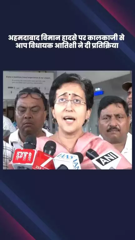 कालकाजी: अहमदाबाद विमान हादसे पर कालकाजी से AAP विधायक आतिशी ने दी प्रतिक्रिया