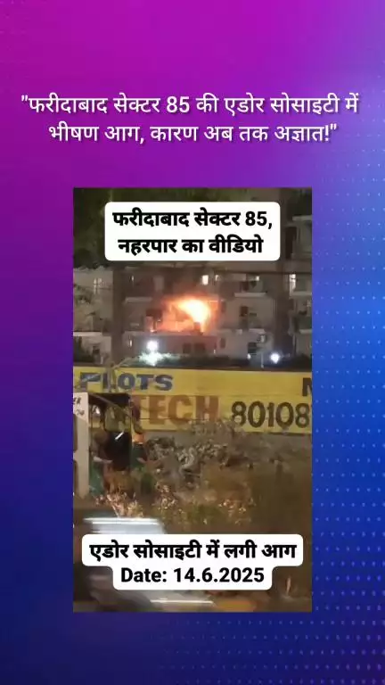 फरीदाबाद: फरीदाबाद सेक्टर 85 की एडोर सोसाइटी में भीषण आग, कारण अज्ञात!