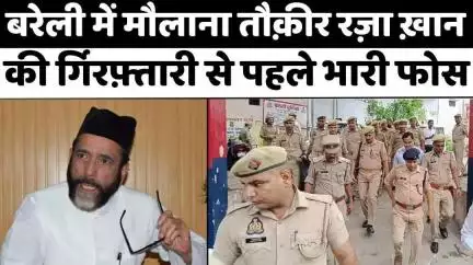 #Maulana #Tauqeer #Raza: बरेली में क्या मौलाना दे पाएंगे गिरफ़्तारी | #Bareilly | #Police #Force | #UP #News