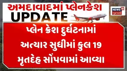 Ahmedabad Plane Crash Update: પ્લેન ક્રેશ દુર્ઘટનામાં અત્યાર સુધીમાં કુલ 19 મૃતદેહ સોંપવામાં આવ્યા