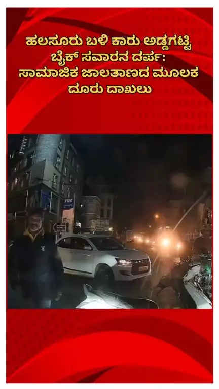 ಬೆಂಗಳೂರು ಉತ್ತರ: ಹಲಸೂರು ಬಳಿ ಕಾರು ಅಡ್ಡಗಟ್ಟಿ ಬೈಕ್ ಸವಾರನ ದರ್ಪ: ಸಾಮಾಜಿಕ ಜಾಲತಾಣದ ಮೂಲಕ ದೂರು ದಾಖಲು