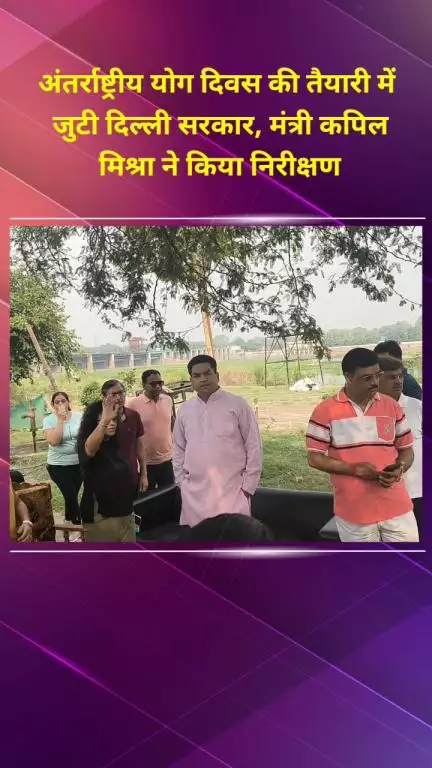 सीलमपुर: अंतर्राष्ट्रीय योग दिवस की तैयारी में दिल्ली सरकार, मंत्री कपिल मिश्रा ने किया निरीक्षण