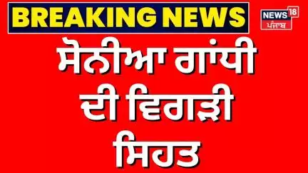 Breaking News | ਸੋਨੀਆ ਗਾਂਧੀ ਦੀ ਵਿਗੜੀ ਸਿਹਤ | Sonia Gandhi admitted to hospital| News18 Punjab