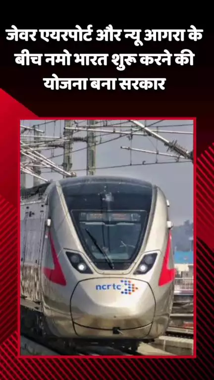 जेवर: सरकार जेवर एयरपोर्ट और न्यू आगरा के बीच नमो भारत शुरू करने की योजना बना रही है