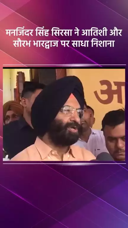 कालकाजी: दिल्ली सरकार में मंत्री मनजिंदर सिंह सिरसा ने आतिशी और सौरभ भारद्वाज पर साधा निशाना