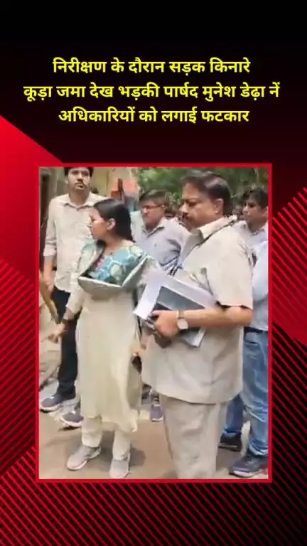 मयूर विहार: निरीक्षण में सड़क किनारे कूड़ा देख कोंडली पार्षद मुनेश डेढ़ा भड़कीं, अधिकारियों को लगाई फटकार