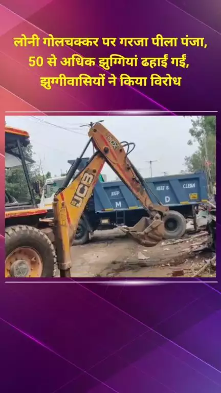 सीलमपुर: लोनी गोलचक्कर पर चला पीला पंजा, 50 से अधिक झुग्गियां ढहाईं, झुग्गीवासियों का विरोध