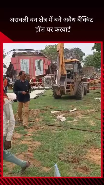 फरीदाबाद: सूरजकुंड रोड पर अरावली वन क्षेत्र में बने अवैध बैंक्वेट हॉल पर वन विभाग का चला पीला पंजा
