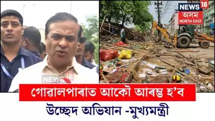 Himanta Biswa Sarma | গোৱালপাৰাত আকৌ আৰম্ভ হ'ব উচ্ছেদ অভিযান -মুখ্যমন্ত্ৰী | N18V