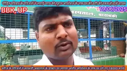 आपरेशन के लिए घूस ये क्या और कैसे ❓ अब बाराबंकी सरकारी अस्पताल मे भी घूसखोरी, आपरेशन के बाद पीड़ित के परिजनो ने खोले राज