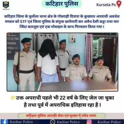 कटिहार जिला के कुर्सेला थाना क्षेत्र के गोबराही दियारा के कुख्यात अपराधी अवधेश मण्डल को STF एवं जिला पुलिस के संयुक्त छापेमारी कर अवैध देसी कट्टा तथा चार जिंदा कारतूस एवं एक मोबाइल के साथ गिरफ्तार किया गया I