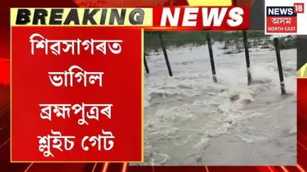 Sivsagar Flood News | শিৱসাগৰ নামনি মামল গড়ভগাত ভাগিলে ব্ৰক্ষ্মপুত্ৰৰ চুইচ গেট | Breaking News
