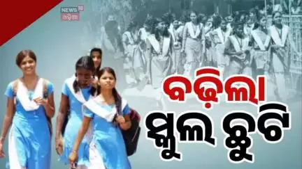 ପୁଣି ବଢ଼ିଲା ସ୍କୁଲ୍ ଛୁଟି | School Holidays Extended Again | Summer Vacation | School Reopen