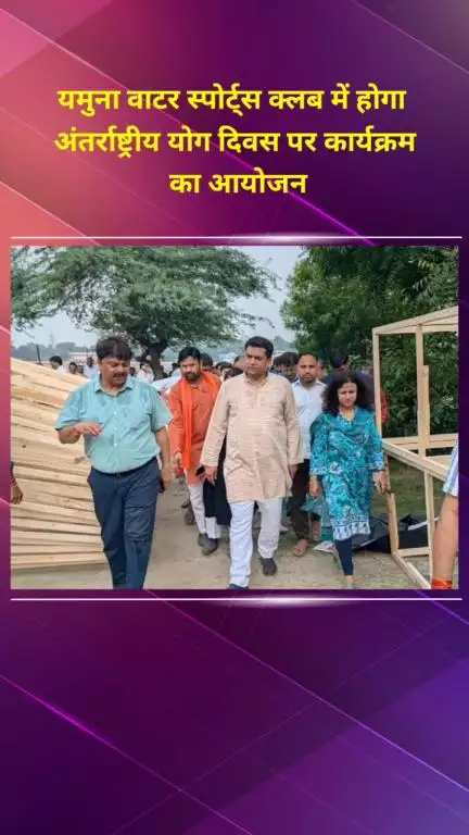सीलमपुर: यमुना वाटर स्पोर्ट्स क्लब में अंतर्राष्ट्रीय योग दिवस पर कार्यक्रम का आयोजन, कपिल मिश्रा ने किया निरीक्षण