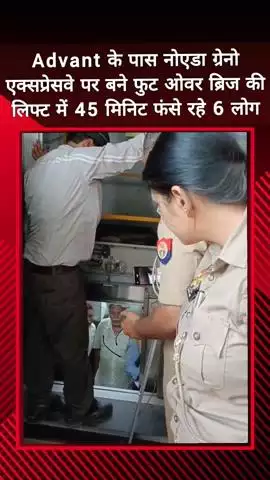 दादरी: सेक्टर 142 में नोएडा ग्रेनो एक्सप्रेसवे पर बने फुट ओवर ब्रिज की लिफ्ट में 45 मिनट फंसे रहे 6 लोग