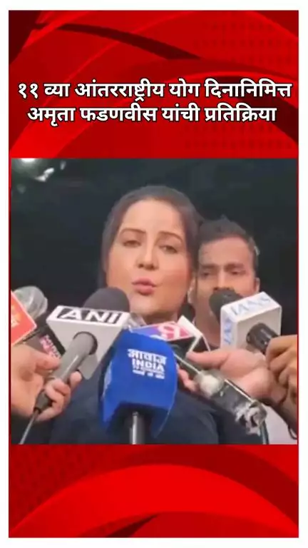 ११ व्या आंतरराष्ट्रीय योग दिनानिमित्त अमृता फडणवीस यांची प्रतिक्रिया