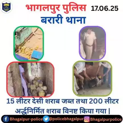 बरारी थाना ने 15 लीटर देसी शराब जब्त कर 200 लीटर  अर्द्धनिर्मित शराब विनष्ट किया |