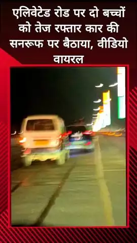 दादरी: नोएडा के एलिवेटेड रोड पर तेज रफ्तार कार के सनरूफ पर 2 बच्चों को बैठाने का वीडियो हुआ वायरल