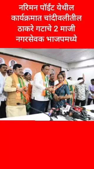 नरिमन पॉईंट येथील पक्ष प्रवेश कार्यक्रमात चांदीवलीतील ठाकरे गटाचे 2 माजी नगरसेवक भाजपमध्ये