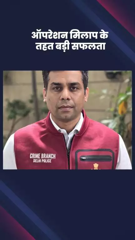 साकेत: ऑपरेशन मिलाप के तहत अपराध शाखा ने 2 साल से लापता नाबालिग लड़की को सकुशल किया बरामद