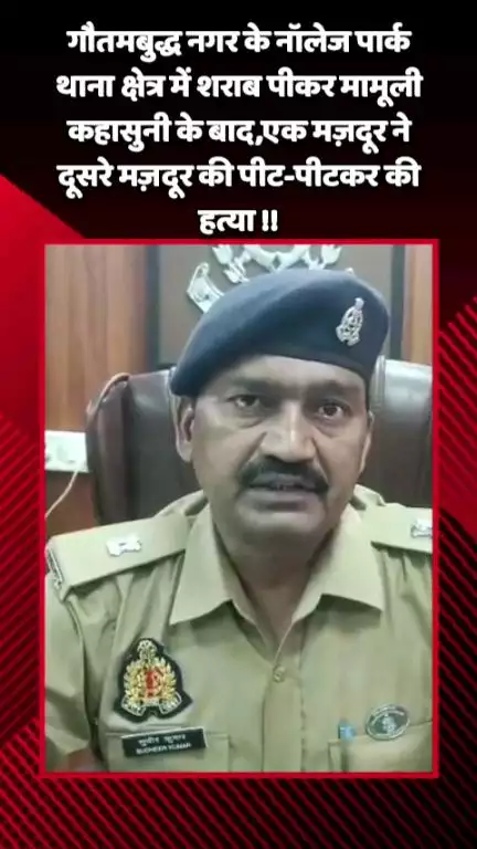 गौतम बुद्ध नगर: नॉलेज पार्क थाना क्षेत्र में शराब पीकर कहासुनी के बाद एक मज़दूर ने दूसरे मज़दूर की पीट-पीटकर की हत्या
