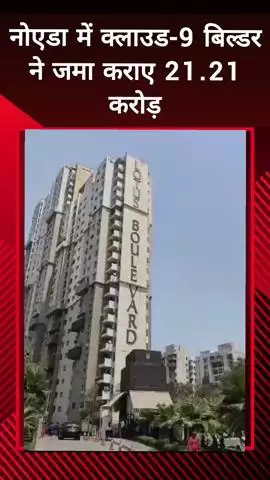 दादरी: नोएडा में क्लाउड-9 बिल्डर ने जमा कराए ₹21.21 करोड़
