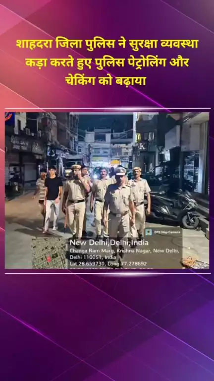 शाहदरा: शाहदरा जिला पुलिस ने सुरक्षा व्यवस्था कड़ी करते हुए पुलिस पेट्रोलिंग और चेकिंग बढ़ाई