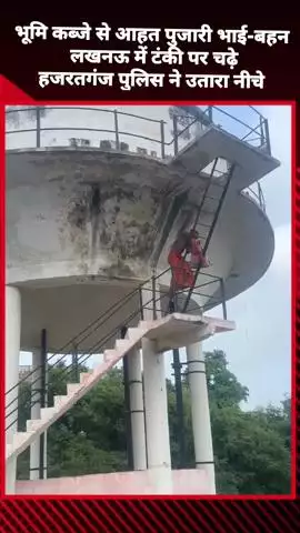भूमि कब्जे से आहत पुजारी भाई-बहन ने टंकी पर चढ़कर किया प्रदर्शन, हजरतगंज पुलिस ने उन्हें नीचे उतारा