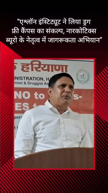 फरीदाबाद: एश्लॉन इंस्टिट्यूट ने ड्रग फ्री कैंपस का संकल्प लिया, नारकोटिक्स ब्यूरो के नेतृत्व में जागरूकता अभियान चलाया