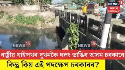 Guwahati News| ৰাষ্ট্ৰীয় ঘাইপথৰ দুখনকৈ দলং ভাঙিব অসম চৰকাৰে| N18V
