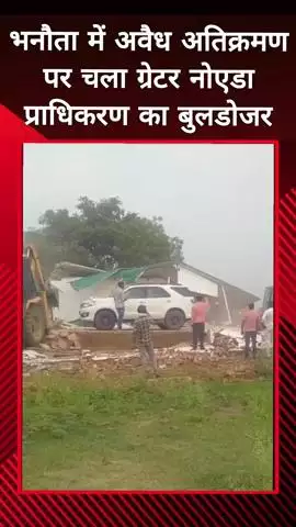 दादरी: भनौता में अवैध निर्माण पर प्राधिकरण का बुलडोजर चला