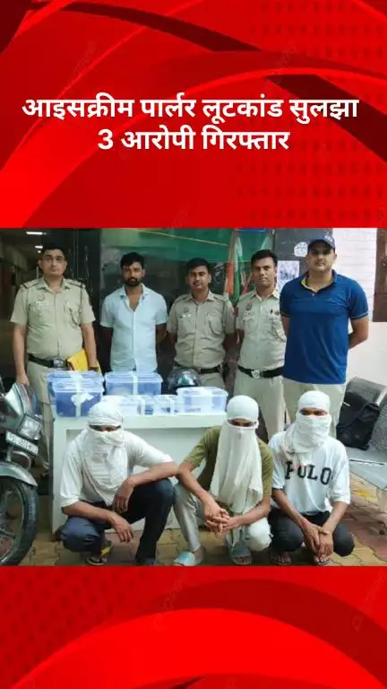अलीपुर: PS केशवपुरम को मिली बड़ी कामयाबी, आइसक्रीम पार्लर लूटकांड सुलझा, 3 आरोपी गिरफ्तार